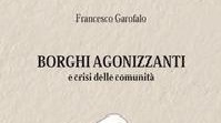 “Borghi agonizzanti” il destino di molte comunità tracciato nel libro di Francesco Garofalo