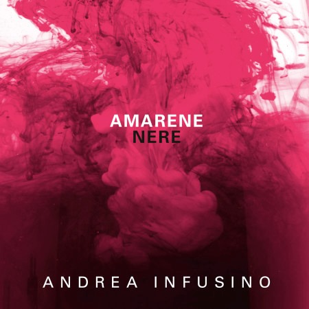 “Amarene nere” il nuovo lavoro discografico di Andrea Infusino
